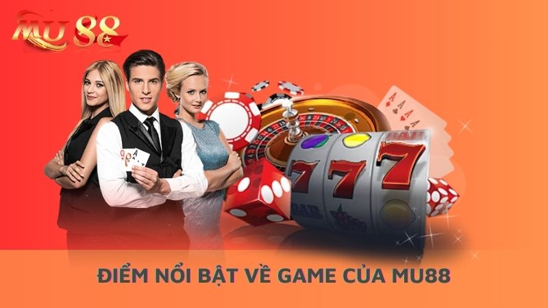 Điểm nổi bật về game của Mu88