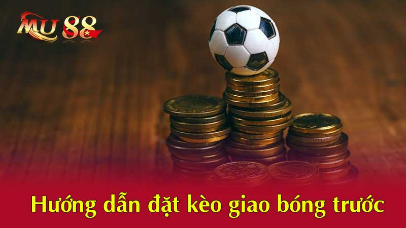 Hướng dẫn đặt kèo giao bóng 