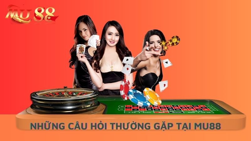 Những câu hỏi thường gặp tại nhà cái Mu88