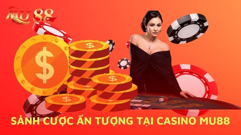 Điểm qua những sảnh cược ấn tượng tại casino Mu88